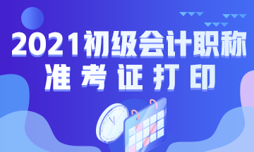 安徽省2021年初级会计考试准考证什么时候打印？